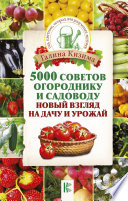 5000 разумных советов, правил, секретов садоводам и огородникам