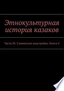 Этнокультурная история казаков. Часть III. Славянская надстройка. Книга 4