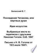 Выбранные места из переписки с друзьями Николая Гоголя. Спб. 1847. Идея искусства. Похождения Чичикова, или мертвые души. Письмо к Гоголю от 15/3 1847г.