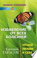 Избавление от всех болезней. Уроки любви к себе