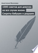 1000 советов для девочек на все случаи жизни. Секреты бабушек и дедушек