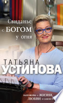 Свиданье с Богом у огня. Разговоры о жизни, любви и самом важном