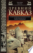 Древний Кавказ. От доисторических поселений Анатолии до христианских царств раннего Средневековья