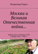 Москва и Великая Отечественная война... Войны Руси и Победа СССР в войне 1941—1945 г.