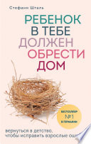 Ребенок в тебе должен обрести дом. Вернуться в детство, чтобы исправить взрослые ошибки