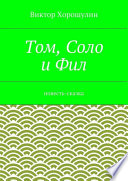 Том, Соло и Фил. Повесть-сказка