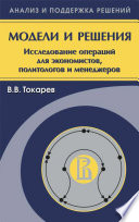 Модели и решения. Исследование операций для экономистов, политологов и менеджеров