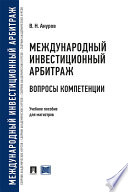 Международный инвестиционный арбитраж: вопросы компетенции. Учебное пособие для магистров