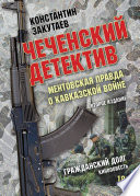 Чеченский детектив. Ментовская правда о кавказской войне. Гражданский долг