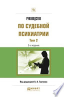 Руководство по судебной психиатрии в 2 т. Том 2 3-е изд., пер. и доп. Практическое пособие