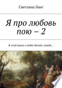 Я про любовь пою – 2. В этой шали с небес белой, синей...