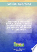 Спиртовые настойки, вина, бальзамы и другие лекарственные формы для лечения различных заболеваний