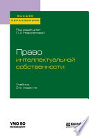 Право интеллектуальной собственности 2-е изд., пер. и доп. Учебник для вузов