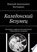 Каледонский Безумец. Историко-мифологический роман о Британских островах