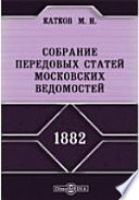 Собрание передовых статей Московских ведомостей. 1882 год