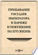 Пребывание государя императора в Париже и покушение на его жизнь