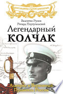 Легендарный Колчак. Адмирал и Верховный Правитель России