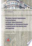 Основы проектирования и испытания оптико-электронных приборов астроориентации и навигации космических аппаратов