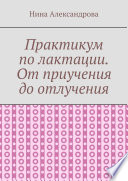 Практикум по лактации. От приучения до отлучения