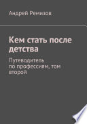 Кем стать после детства. Путеводитель по профессиям, том второй