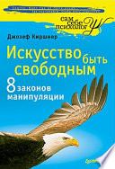 Искусство быть свободным. Восемь законов манипуляции