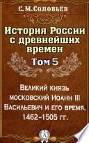 История России с древнейших времен. Том 5. Великий князь московский Иоанн III Васильевич и его время. 1462–1505 гг.