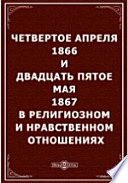 Четвертое апреля 1866 и двадцать пятое мая 1867 в религиозном и нравственном отношениях