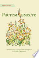 Растем вместе. С младенчества до подросткового возраста с любовью и уважением
