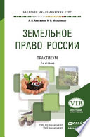 Земельное право России. Практикум 2-е изд., пер. и доп. Учебное пособие для академического бакалавриата