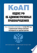 Кодекс Российской Федерации об административных правонарушениях. Текст с изменениями и дополнениями на 1 октября 2021 года + сравнительная таблица изменений + путеводитель по судебной практике