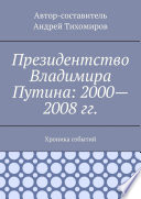 Президентство Владимира Путина: 2000—2008 гг. Хроника событий