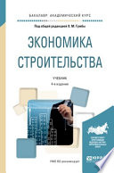 Экономика строительства 4-е изд., пер. и доп. Учебник для академического бакалавриата