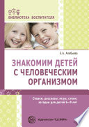 Знакомим детей с человеческим организмом. Сказки, рассказы, игры, стихи, загадки для детей 6–9 лет