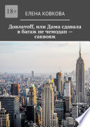 Довлатоff, или Дама сдавала в багаж не чемодан – саквояж