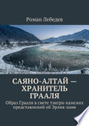 Саяно-Алтай – хранитель Грааля. Образ Грааля в свете тэнгри-камских представлений об Эрлик-хане