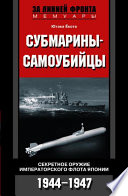 Субмарины-самоубийцы. Секретное оружие Императорского флота Японии. 1944-1947
