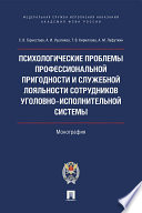 Психологические проблемы профессиональной пригодности и служебной лояльности сотрудников уголовно-исполнительной системы. Монография