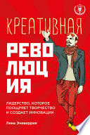 Креативная революция: лидерство, которое поощряет творчество и создает инновации