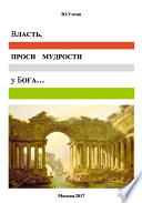 Власть, проси мудрости у бога... Статьи и не придуманные истории 1917-2017