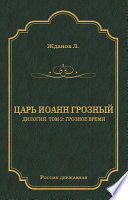 Царь Иоанн Грозный. Дилогия. Т. 2: Грозное время