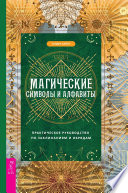 Магические символы и алфавиты: практическое руководство по заклинаниям и обрядам