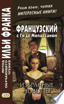 Французский с Ги де Мопассаном. Избранные новеллы / Guy de Maupassant. Nouvelles