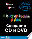 Визуальный курс. Создание CD и DVD
