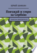 Поезжай и умри за Сербию. Заметки добровольца