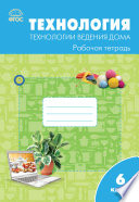 Технология. Технологии ведения дома. 6 класс. Рабочая тетрадь (к УМК Н.В. Синицы, В.Д. Симоненко (М.: Вентана-Граф))