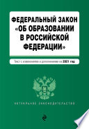 Федеральный закон «Об образовании в Российской Федерации». Текст с изменениями и дополнениями на 2021 год