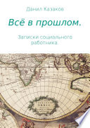 Всё в прошлом. Записки социального работника