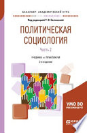 Политическая социология в 2 ч. Часть 2 2-е изд., испр. и доп. Учебник и практикум для академического бакалавриата