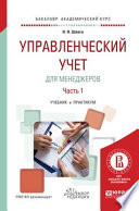 Управленческий учет для менеджеров в 2 ч. Часть 1. Учебник и практикум для академического бакалавриата