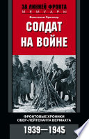 Солдат на войне. Фронтовые хроники обер-лейтенанта вермахта. 1939 – 1945